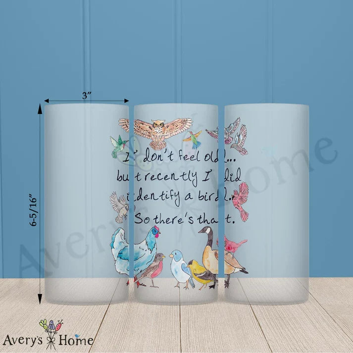 I Don't Feel Old.. Birds Frosted Drinking Glass