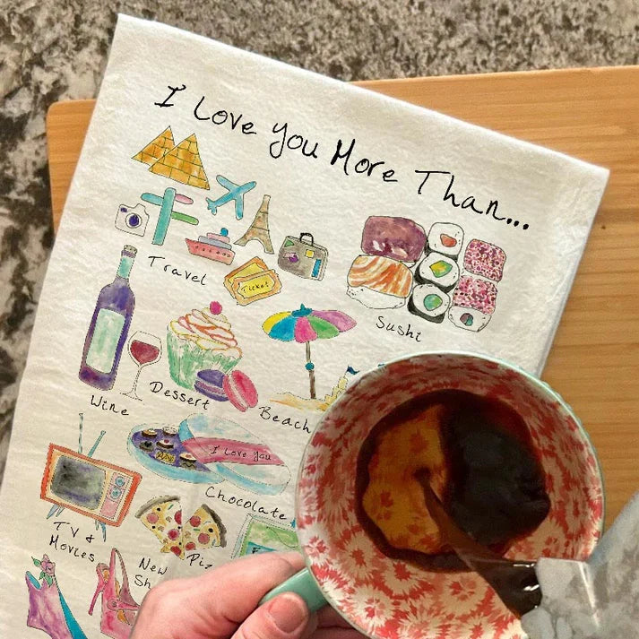 I Love You More Than dish towel, 27x27 flour sack cotton